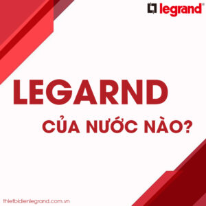 Thiết bị điện Legrand của nước nào